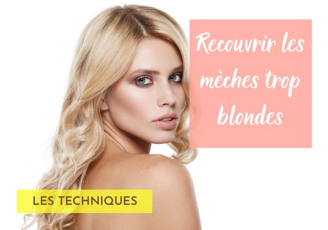 Les techniques pour bien recouvrir des mèches trop blondes