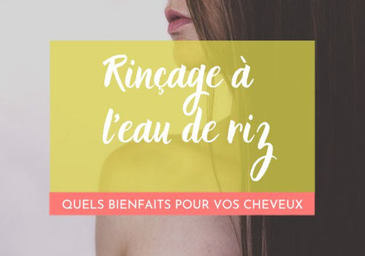 Quels sont les bienfaits du rinçage à l’eau de riz pour vos cheveux ?