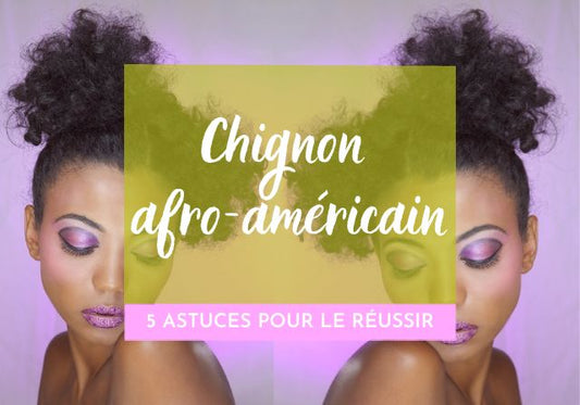 5 astuces pour réussir votre chignon afro américain