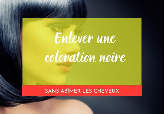 Comment Faire pour Enlever une Coloration Noire Sans Abîmer les Cheveux ?