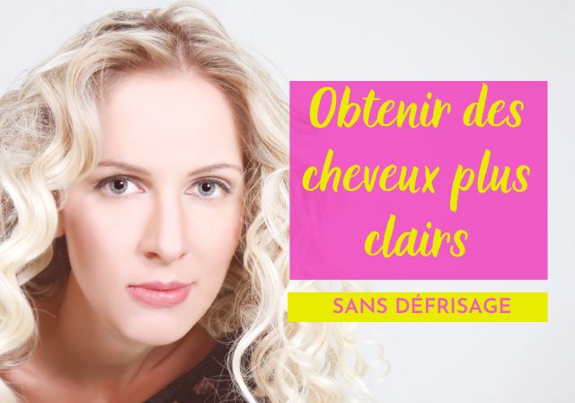 Comment Faire Pour Avoir Les Cheveux Plus Clair