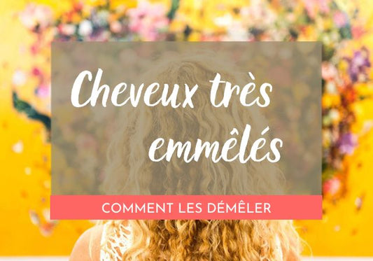 Comment faire pour se démêler les cheveux très emmêlés ?